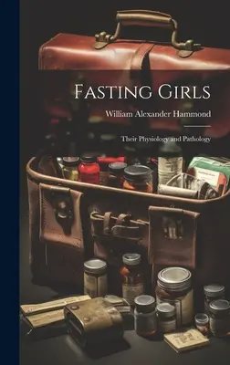 Böjtölő lányok: Physiology and Pathology - Fasting Girls: Their Physiology and Pathology