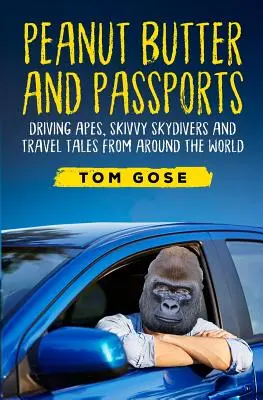 Mogyoróvaj és útlevelek: Vezető majmok, ejtőernyősök és utazási történetek a világ minden tájáról - Peanut Butter and Passports: Driving Apes, Skivvy Skydivers and Travel Tales from Around the World