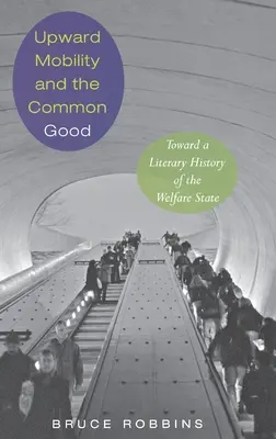 Felfelé irányuló mobilitás és a közjó: A jóléti állam irodalomtörténete felé - Upward Mobility and the Common Good: Toward a Literary History of the Welfare State
