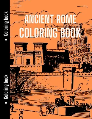 Az ókori Róma színezőkönyv: Jó a történelemtanulóknak az ókori Rómával való kikapcsolódásra, történelem színezőkönyv - Ancient Rome Coloring Book: Good for History Students to Relax with Ancient Rome, History Coloring Book