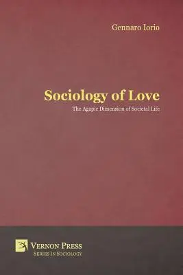 A szerelem szociológiája: A társadalmi élet agapikus dimenziója - Sociology of Love: The Agapic Dimension of Societal Life