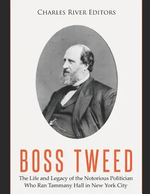 Boss Tweed: A New York-i Tammany Hallt vezető hírhedt politikus élete és öröksége - Boss Tweed: The Life and Legacy of the Notorious Politician Who Ran Tammany Hall in New York City