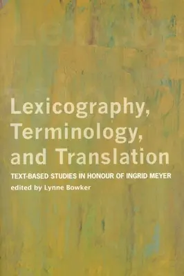 Lexikográfia, terminológia és fordítás: Szövegalapú tanulmányok Ingrid Meyer tiszteletére - Lexicography, Terminology, and Translation: Text-Based Studies in Honour of Ingrid Meyer