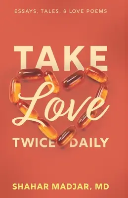 Take Love Twice Daily: Esszék, mesék és szerelmes versek - Take Love Twice Daily: Essays, Tales, and Love Poems