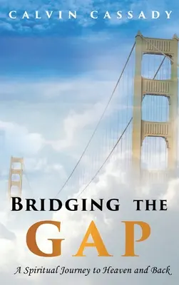 A szakadék áthidalása: Spirituális utazás a mennybe és vissza - Bridging the Gap: A Spiritual Journey to Heaven and Back