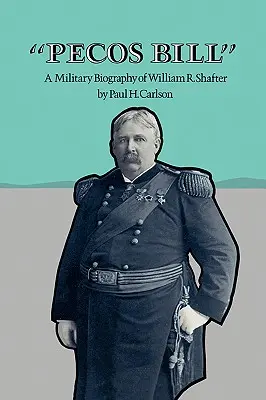 Pecos Bill: Shafter: William R. Shafter katonai életrajza - Pecos Bill: A Military Biography of William R. Shafter