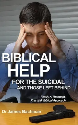 Bibliai segítségek az öngyilkosoknak és a hátrahagyottaknak: Végre egy alapos, gyakorlatias, bibliai megközelítés - Biblical Helps for the Suicidal and Those Left Behind: Finally a Thorough, Practical, Biblical Approach