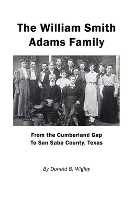 A William Smith Adams család - A Cumberland Gaptól a texasi San Saba megyéig - The William Smith Adams Family - From the Cumberland Gap to San Saba County, Texas