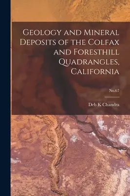 A kaliforniai Colfax és Foresthill négyszögek geológiája és ásványi lelőhelyei; 67. sz. - Geology and Mineral Deposits of the Colfax and Foresthill Quadrangles, California; No.67