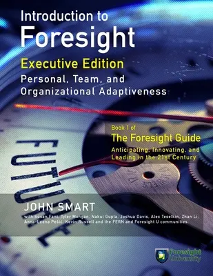 Bevezetés az előrelátásba, végrehajtó kiadás: Személyes, csapat- és szervezeti alkalmazkodóképesség - Introduction to Foresight, Executive Edition: Personal, Team, and Organizational Adaptiveness