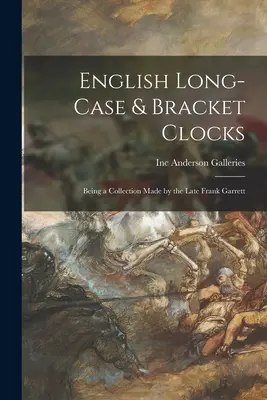 Angol hosszú tok és konzolos órák: A néhai Frank Garrett által készített gyűjtemény. - English Long-case & Bracket Clocks: Being a Collection Made by the Late Frank Garrett