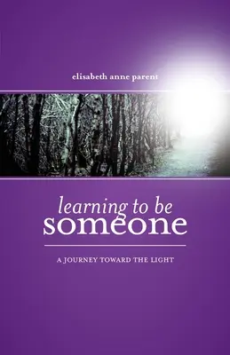 Megtanulni valakinek lenni: Egy utazás a fény felé - Learning To Be Someone: A Journey Toward the Light