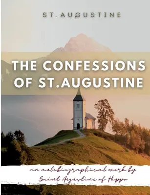 Szent Ágoston vallomásai: A hippói Szent Ágoston önéletrajzi műve, amelyet általában Ágoston egyik legfontosabb szövegének tartanak. - The Confessions of St. Augustine: An autobiographical work by Saint Augustine of Hippo generally considered one of Augustine's most important texts