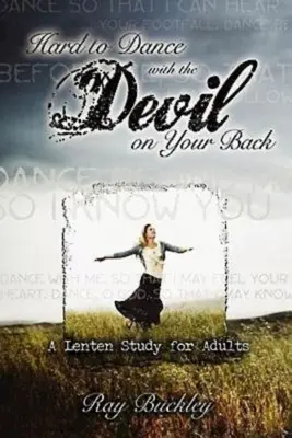 Nehéz táncolni az ördöggel a hátadon: Nagyböjti tanulmány felnőtteknek - Hard to Dance with the Devil on Your Back: A Lenten Study for Adults