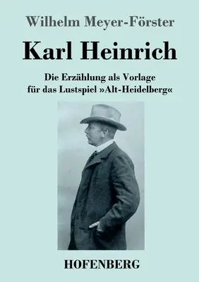 Karl Heinrich: Alt-Heidelberg: Die Erzhlung als Vorlage fr das Lustspiel Alt-Heidelberg - Karl Heinrich: Die Erzhlung als Vorlage fr das Lustspiel Alt-Heidelberg