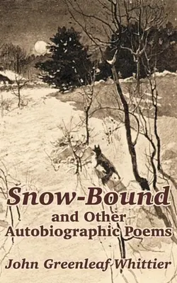 Snow-Bound és más önéletrajzi versek - Snow-Bound and Other Autobiographic Poems