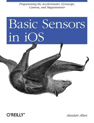 Alapvető érzékelők az IOS-ben: A gyorsulásmérő, a giroszkóp és más eszközök programozása - Basic Sensors in IOS: Programming the Accelerometer, Gyroscope, and More