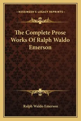 Ralph Waldo Emerson összes prózai művei - The Complete Prose Works Of Ralph Waldo Emerson