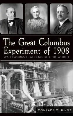 Az 1908-as nagy Kolumbusz-kísérlet: Vízművek, amelyek megváltoztatták a világot - The Great Columbus Experiment of 1908: Waterworks That Changed the World