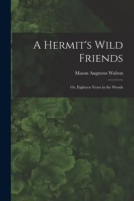 Egy remete vad barátai; avagy tizennyolc év az erdőben - A Hermit's Wild Friends; or, Eighteen Years in the Woods