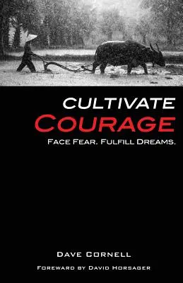 Cultivate Courage: Szembenézni a félelemmel. Teljesítsd be az álmaidat. - Cultivate Courage: Face Fear. Fulfill Dreams.