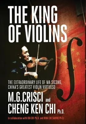 A hegedűk királya: Ma Sciong, Kína legnagyobb hegedűvirtuóza, Ma Sciong rendkívüli élete - The King of Violins: The Extraordinary Life of Ma Sciong, China's Greatest Violin Virtuoso