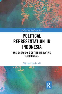 Politikai képviselet Indonéziában: az innovatív technokraták megjelenése - Political Representation in Indonesia: The Emergence of the Innovative Technocrats