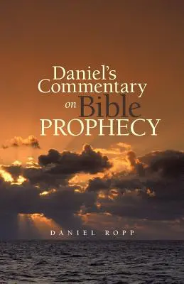 Dániel kommentárja a bibliai próféciákról - Daniel's Commentary on Bible Prophecy