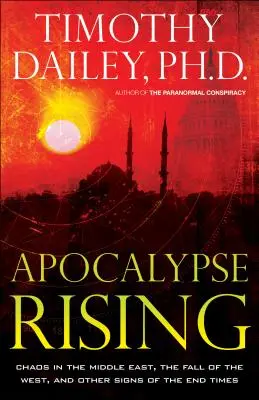 Apokalipszis felemelkedése: Káosz a Közel-Keleten, a Nyugat bukása és a végidők egyéb jelei - Apocalypse Rising: Chaos in the Middle East, the Fall of the West, and Other Signs of the End Times