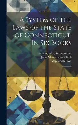 Connecticut állam törvényeinek rendszere: Hat könyvben: 1 - A System of the Laws of the State of Connecticut: In six Books: 1