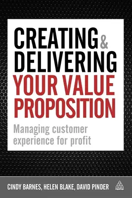 Az értékképzés megalkotása és átadása: Az ügyfélélmény menedzselése a profit érdekében - Creating & Delivering Your Value Proposition: Managing Customer Experience for Profit