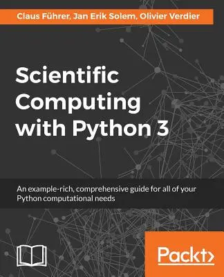 Tudományos számítás Python 3: Példákban gazdag, átfogó útmutató minden Python-számítási igényhez - Scientific Computing with Python 3: An example-rich, comprehensive guide for all of your Python computational needs