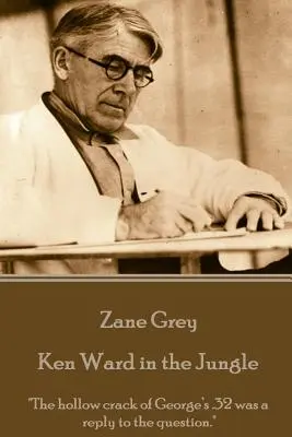 Zane Grey - Ken Ward a dzsungelben: George .32-es pisztolyának üreges reccsenése volt a válasz a kérdésre.„”” - Zane Grey - Ken Ward in the Jungle: The hollow crack of George's .32 was a reply to the question.