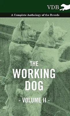 A munkakutya II. kötet. - A fajták teljes antológiája - The Working Dog Vol. II. - A Complete Anthology of the Breeds