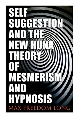 Az önszuggesztió és a mesmerizmus és hipnózis új Huna-elmélete - Self-Suggestion and the New Huna Theory of Mesmerism and Hypnosis