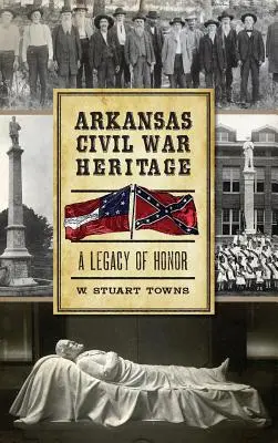 Arkansas polgárháborús örökség: A Legacy of Honor - Arkansas Civil War Heritage: A Legacy of Honor