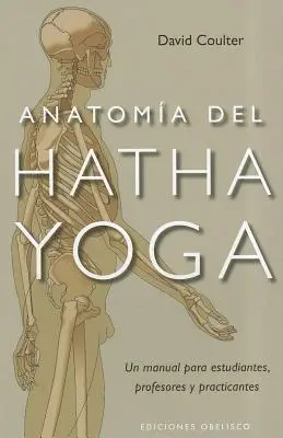 Anatomia del Hatha Yoga = A Hatha jóga anatómiája - Anatomia del Hatha Yoga = Anatomy of Hatha Yoga