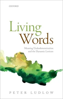 Élő szavak: A jelentés aluldetermináltsága és a dinamikus lexikon - Living Words: Meaning Underdetermination and the Dynamic Lexicon