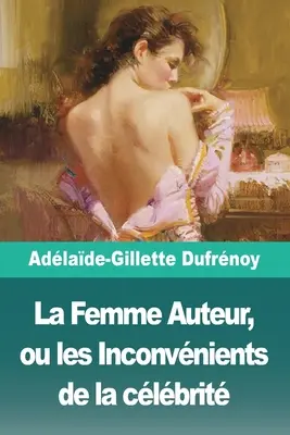 La Femme Auteur, ou les Inconvnients de la clbrit (A női író, vagy a hírességek ellentmondásai) - La Femme Auteur, ou les Inconvnients de la clbrit