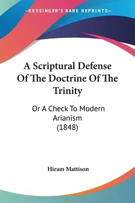 A Szentháromság-tan szentírási védelme: Vagy a modern arianizmus ellenőrzése (1848) - A Scriptural Defense Of The Doctrine Of The Trinity: Or A Check To Modern Arianism (1848)