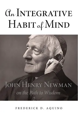 Egy integratív gondolkodásmód: John Henry Newman a bölcsességhez vezető útról - An Integrative Habit of Mind: John Henry Newman on the Path to Wisdom