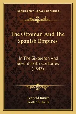 Az oszmán és a spanyol birodalom: A tizenhatodik és tizenhetedik században (1843) - The Ottoman And The Spanish Empires: In The Sixteenth And Seventeenth Centuries (1843)