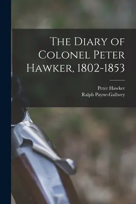 Peter Hawker ezredes naplója, 1802-1853 - The Diary of Colonel Peter Hawker, 1802-1853