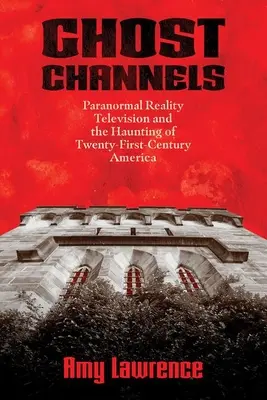 Ghost Channels: Paranormális valóságshow-k és a huszonegyedik századi Amerika kísértetjárása - Ghost Channels: Paranormal Reality Television and the Haunting of Twenty-First-Century America