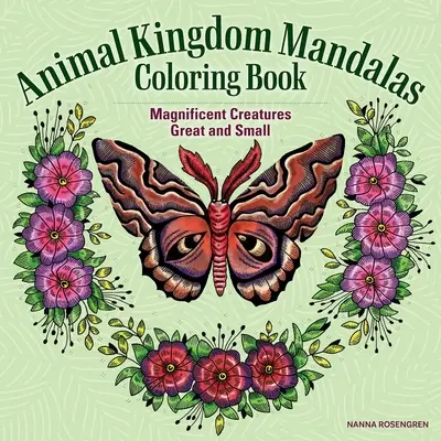 Animal Kingdom Mandalas Coloring Book: Nagyszerű lények, kicsik és nagyok - Animal Kingdom Mandalas Coloring Book: Magnificent Creatures Great and Small