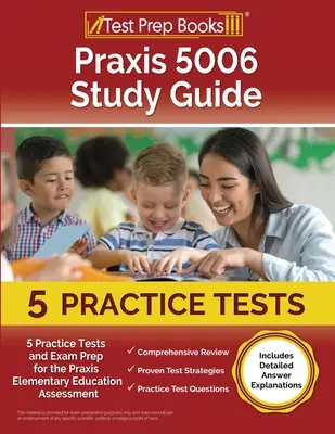 Praxis 5006 Study Guide: 5 gyakorlati teszt és vizsgafelkészítés a Praxis Elementary Education Assessmenthez [Részletes válaszmagyarázatokat is tartalmaz] - Praxis 5006 Study Guide: 5 Practice Tests and Exam Prep for the Praxis Elementary Education Assessment [Includes Detailed Answer Explanations]