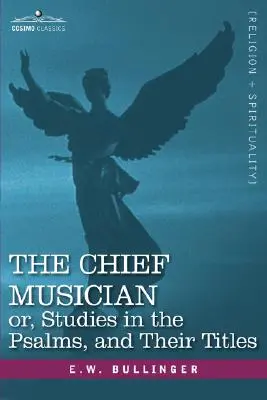 A főzenekar, avagy, Tanulmányok a zsoltárokról és azok címeiről - The Chief Musician Or, Studies in the Psalms, and Their Titles