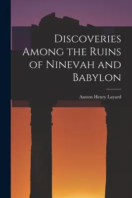 Felfedezések Ninive és Babilon romjai között - Discoveries Among the Ruins of Ninevah and Babylon