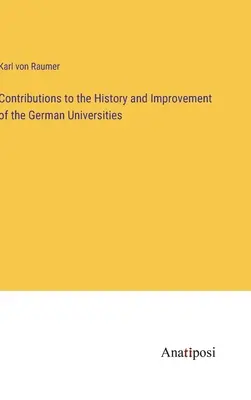 Hozzájárulások a német egyetemek történetéhez és fejlődéséhez - Contributions to the History and Improvement of the German Universities