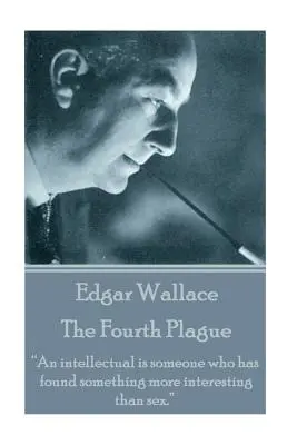 Edgar Wallace - A negyedik csapás: „Az értelmiségi az, aki talált valami érdekesebbet a szexnél.„”” - Edgar Wallace - The Fourth Plague: An intellectual is someone who has found something more interesting than sex.